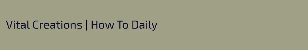 Vital Creations | How To Daily